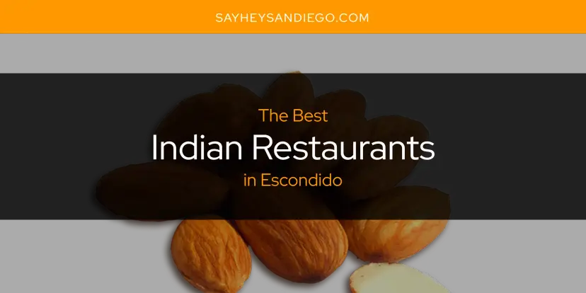 The Absolute Best Indian Restaurants in Escondido  [Updated 2024]