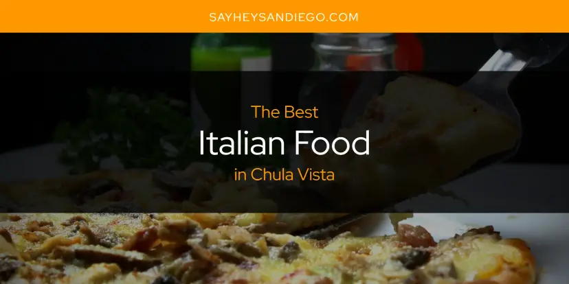 The Absolute Best Italian Food in Chula Vista  [Updated 2024]