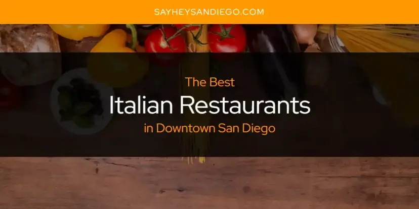 The Absolute Best Italian Restaurants in Downtown San Diego  [Updated 2024]