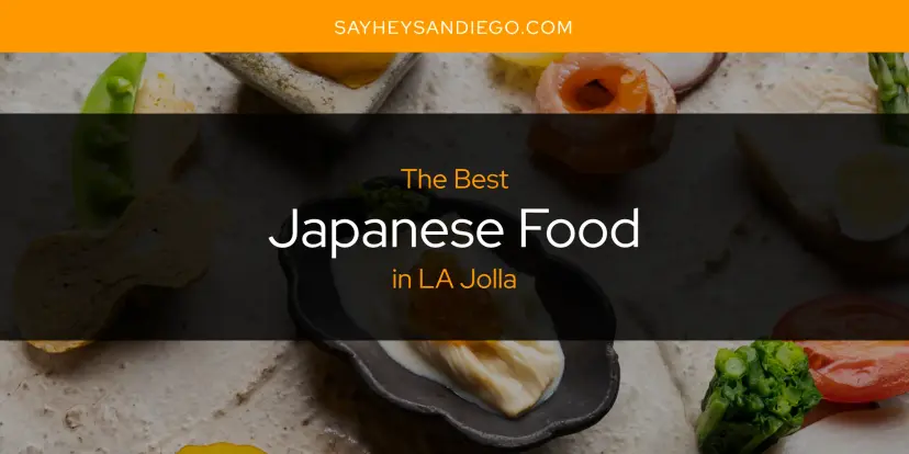 The Absolute Best Japanese Food in LA Jolla  [Updated 2024]