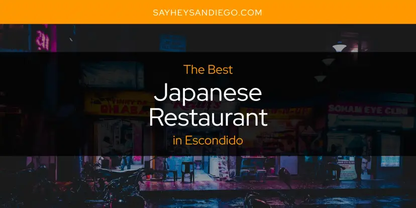 The Absolute Best Japanese Restaurant in Escondido  [Updated 2024]