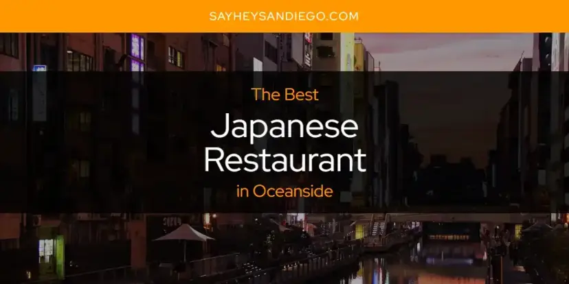 The Absolute Best Japanese Restaurant in Oceanside  [Updated 2024]