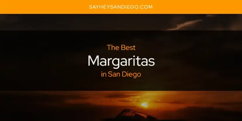 San Diego's Best Margaritas [Updated 2024]