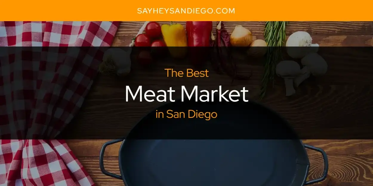 San Diego's Best Meat Market [Updated 2024]