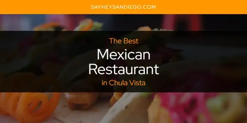 Chula Vista's Best Mexican Restaurant [Updated 2024]
