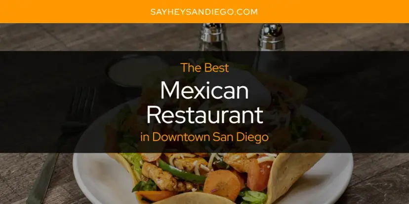 Downtown San Diego's Best Mexican Restaurant [Updated 2024]