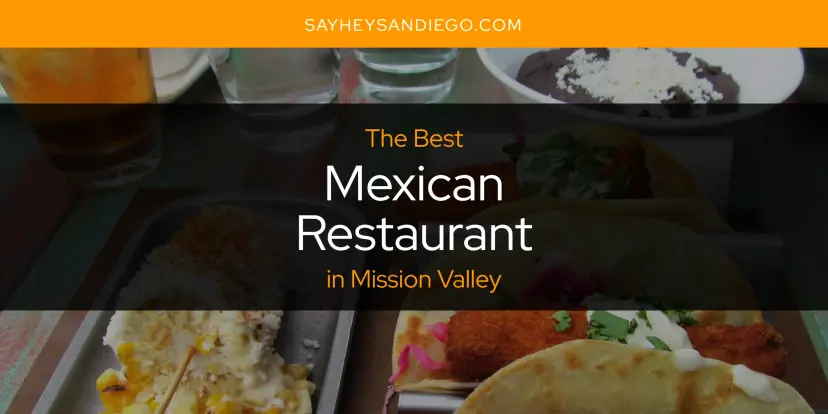 Mission Valley's Best Mexican Restaurant [Updated 2024]