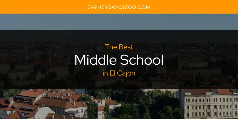El Cajon's Best Middle School [Updated 2024]