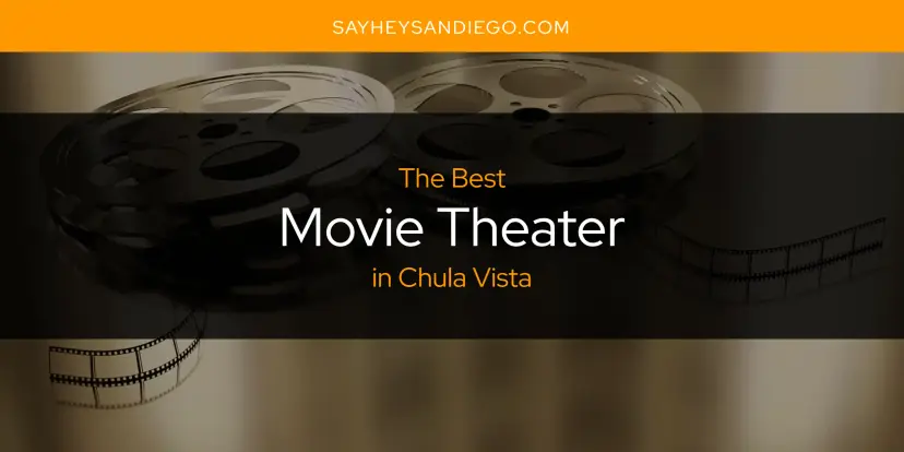 Chula Vista's Best Movie Theater [Updated 2024]