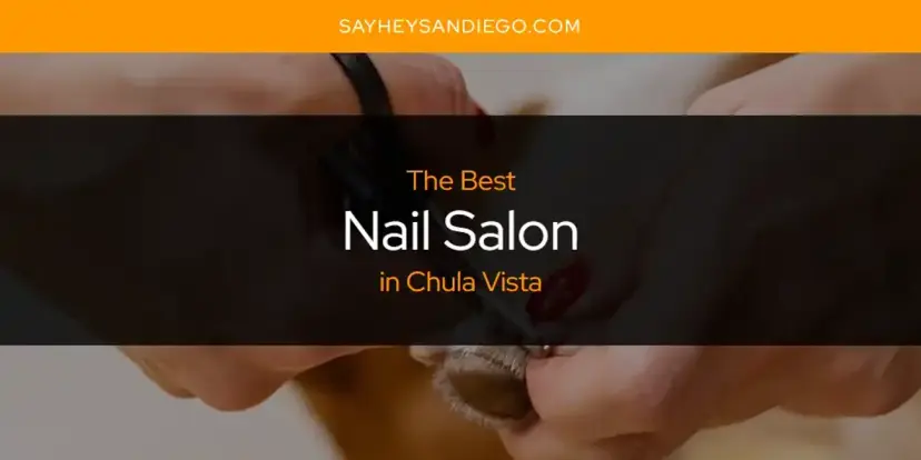 Chula Vista's Best Nail Salon [Updated 2024]