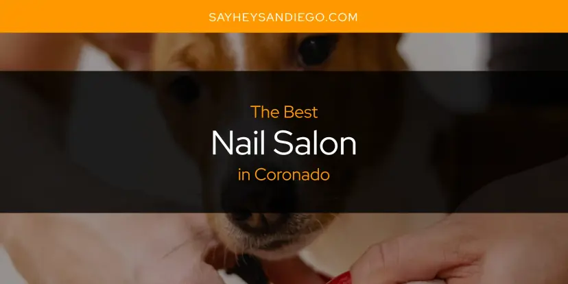 Coronado's Best Nail Salon [Updated 2024]