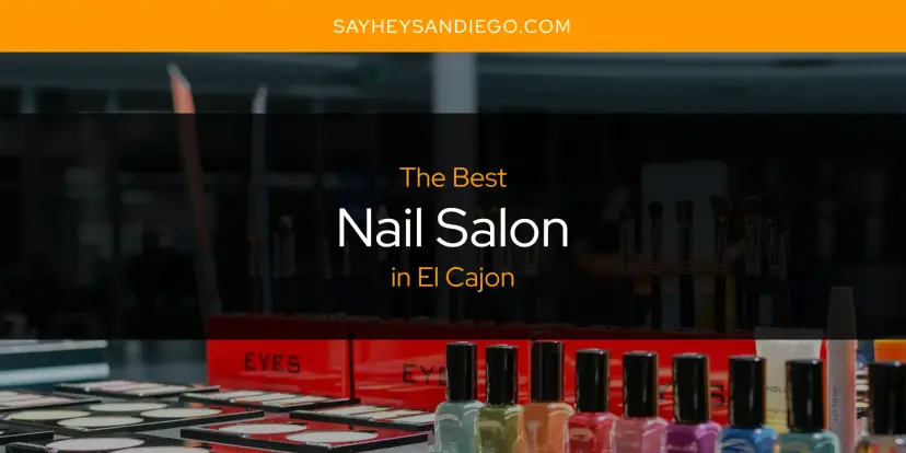 El Cajon's Best Nail Salon [Updated 2024]