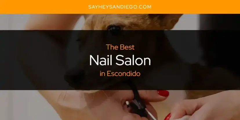 Escondido's Best Nail Salon [Updated 2024]