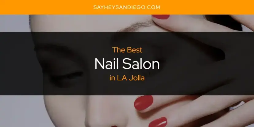 LA Jolla's Best Nail Salon [Updated 2024]