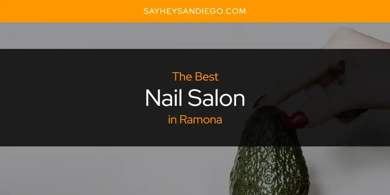 The Best Nail Salon in Ramona [Updated 2023]