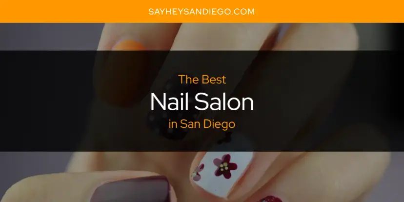 San Diego's Best Nail Salon [Updated 2024]