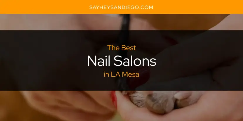 LA Mesa's Best Nail Salons [Updated 2024]