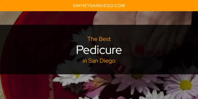San Diego's Best Pedicure [Updated 2024]