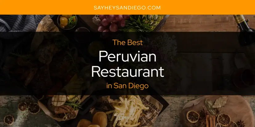 San Diego's Best Peruvian Restaurant [Updated 2024]