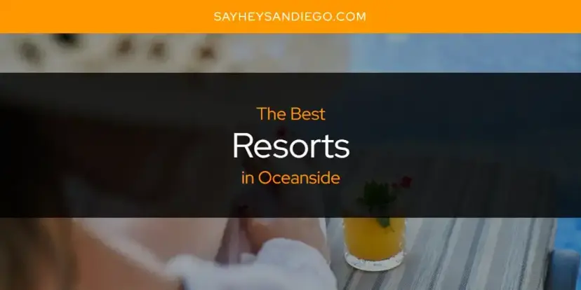 Oceanside's Best Resorts [Updated 2024]