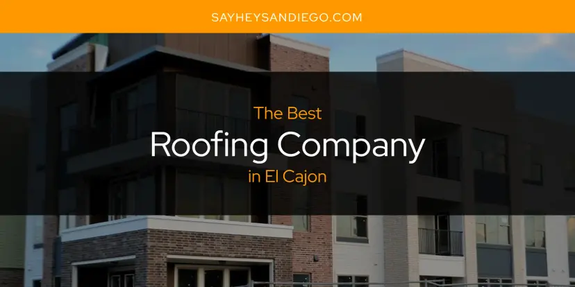 El Cajon's Best Roofing Company [Updated 2024]