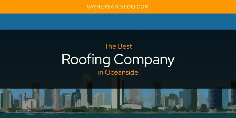 Oceanside's Best Roofing Company [Updated 2024]