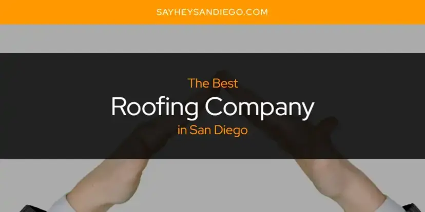 San Diego's Best Roofing Company [Updated 2024]
