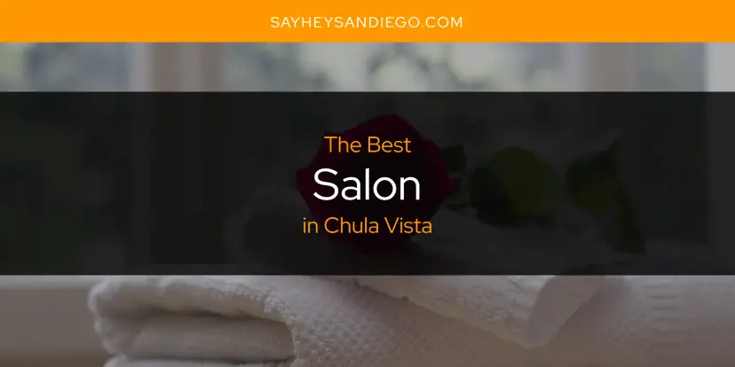 Chula Vista's Best Salon [Updated 2024]