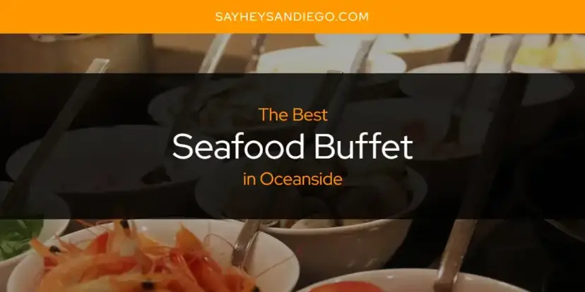 Oceanside's Best Seafood Buffet [Updated 2024]