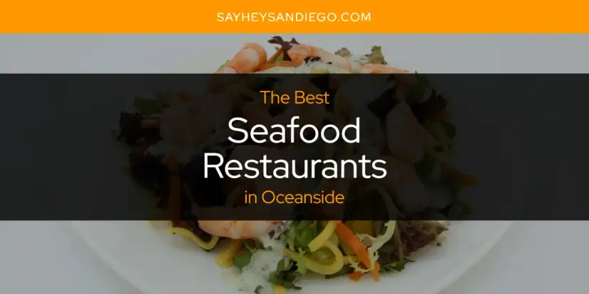 Oceanside's Best Seafood Restaurants [Updated 2024]