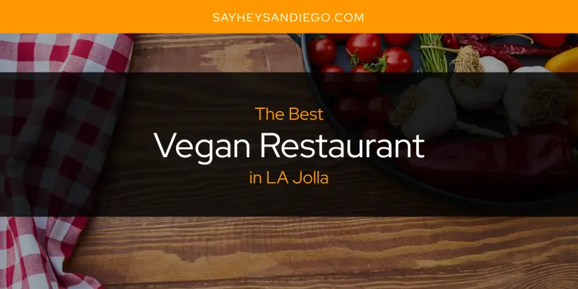 LA Jolla's Best Vegan Restaurant [Updated 2024]