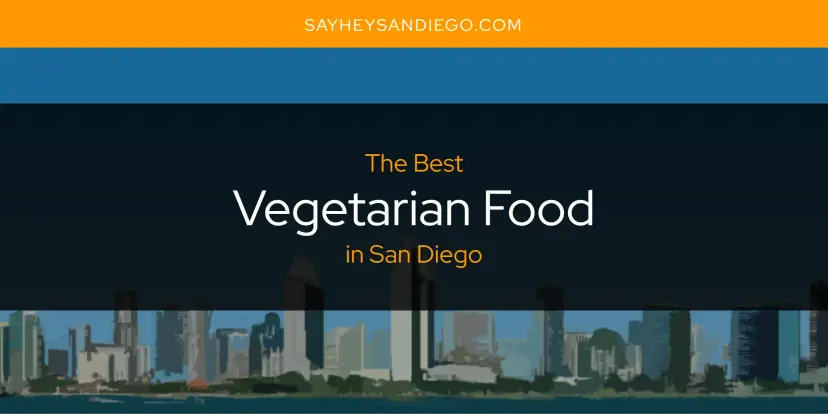 San Diego's Best Vegetarian Food [Updated 2024]