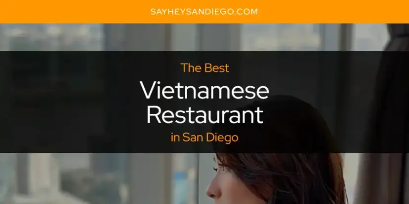San Diego's Best Vietnamese Restaurant [Updated 2024]