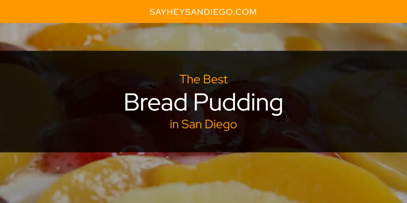 San Diego's Best Bread Pudding [Updated 2025]