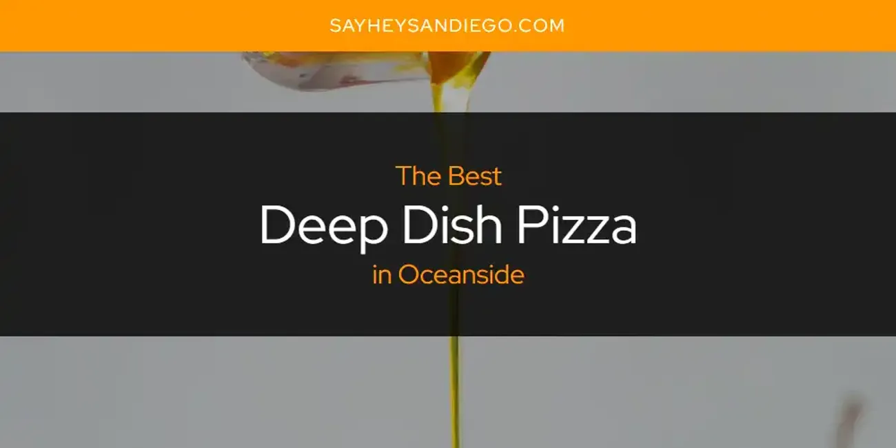 Oceanside's Best Deep Dish Pizza [Updated 2025]