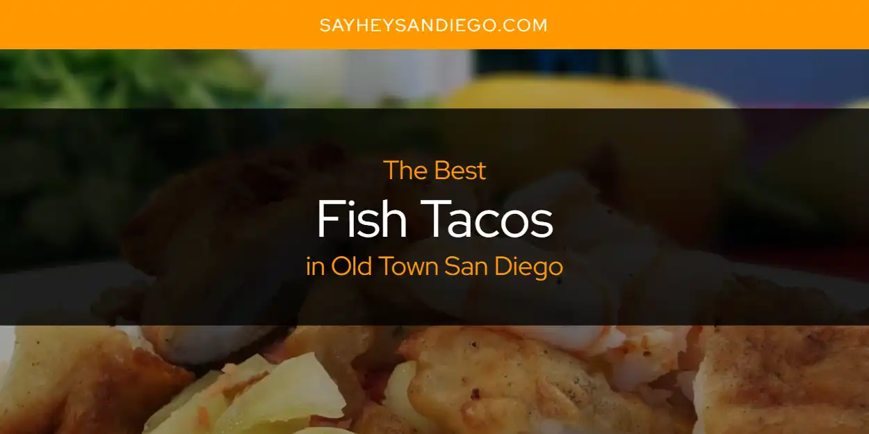 Old Town San Diego's Best Fish Tacos [Updated 2025]