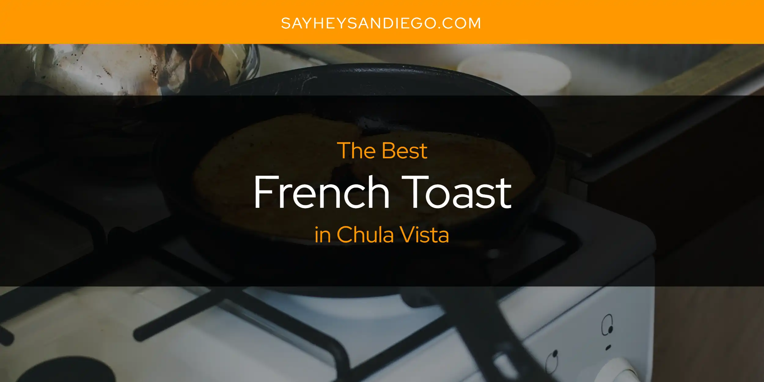 The Absolute Best French Toast in Chula Vista  [Updated 2025]