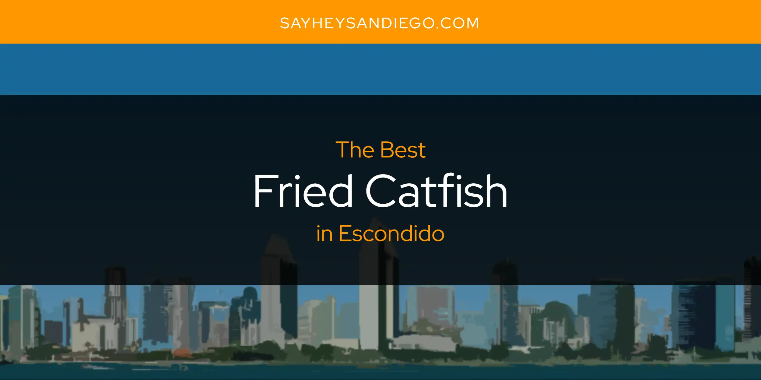 The Absolute Best Fried Catfish in Escondido  [Updated 2025]
