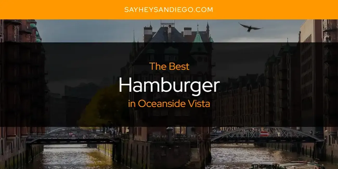 Oceanside Vista's Best Hamburger [Updated 2025]