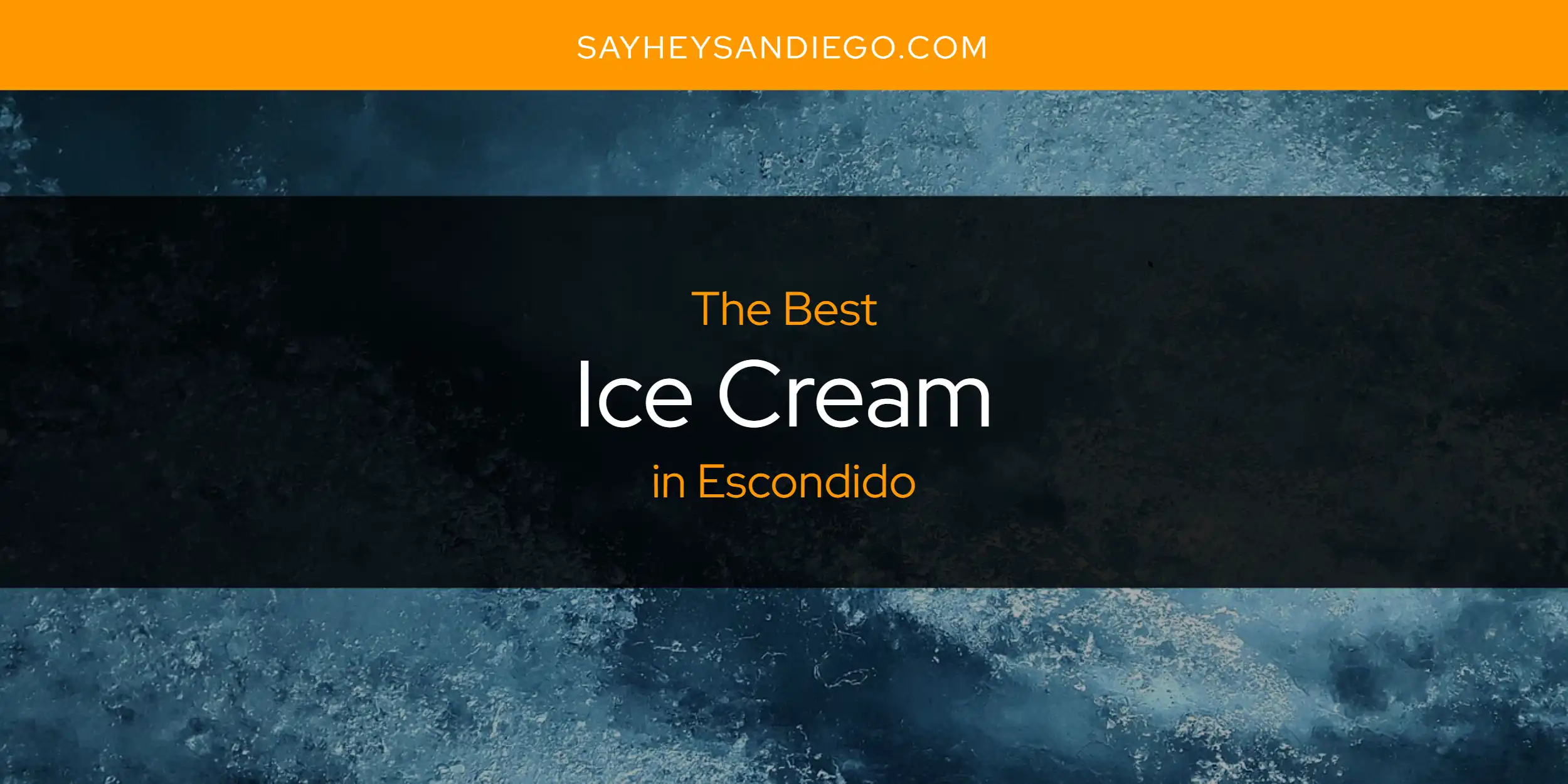 The Absolute Best Ice Cream in Escondido  [Updated 2025]