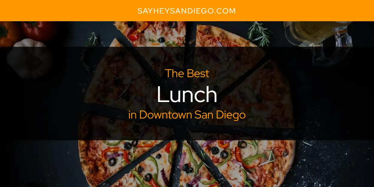 The Absolute Best Lunch in Downtown San Diego  [Updated 2025]