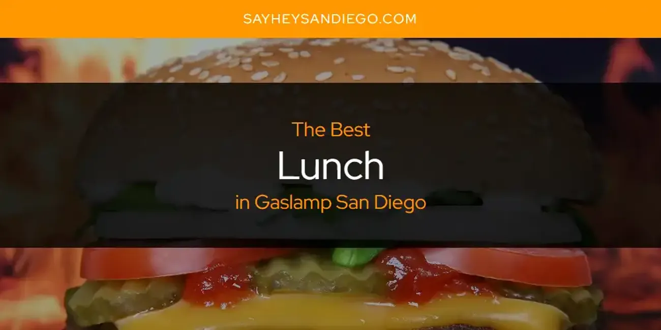 The Absolute Best Lunch in Gaslamp San Diego  [Updated 2025]