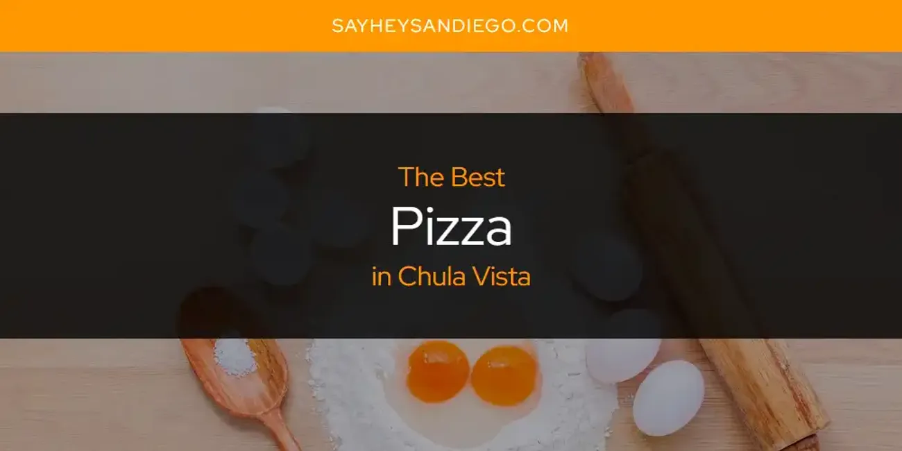 The Absolute Best Pizza in Chula Vista  [Updated 2025]