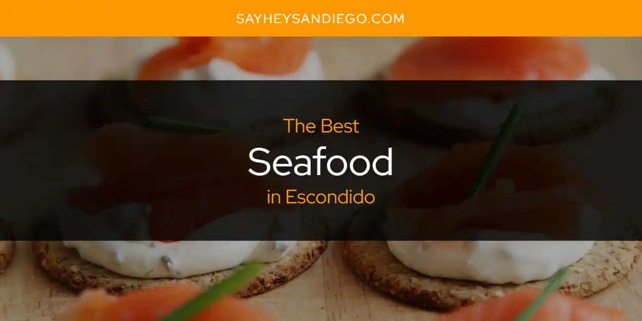 The Absolute Best Seafood in Escondido  [Updated 2025]