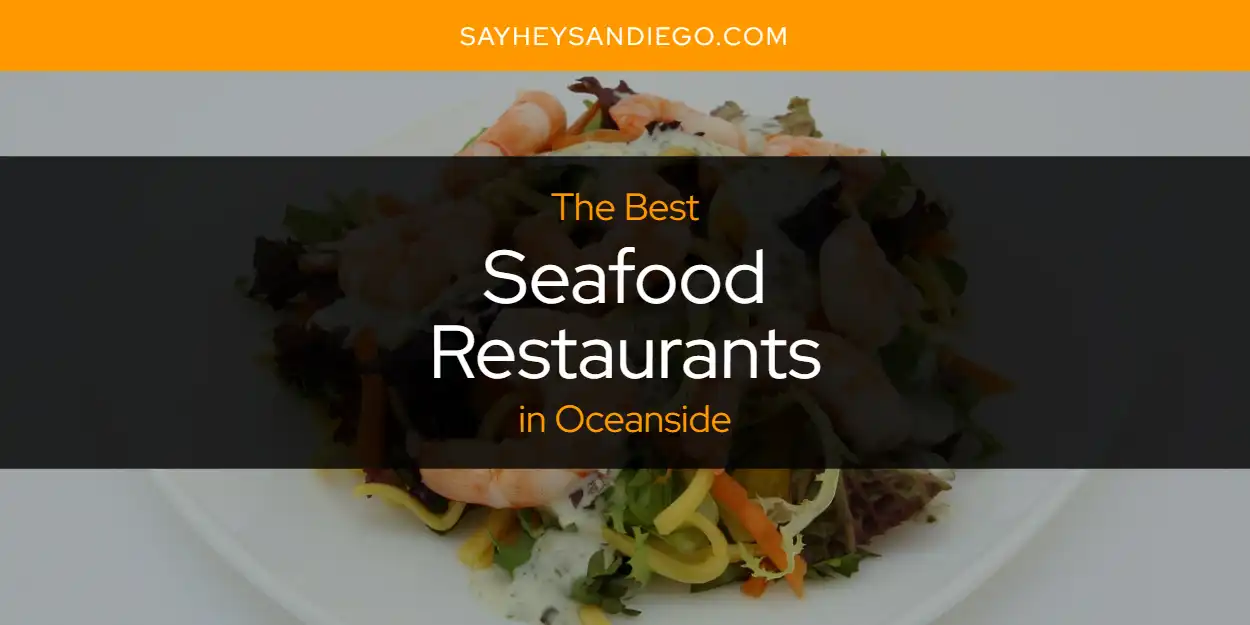 Oceanside's Best Seafood Restaurants [Updated 2024] - SayHeySanDiego