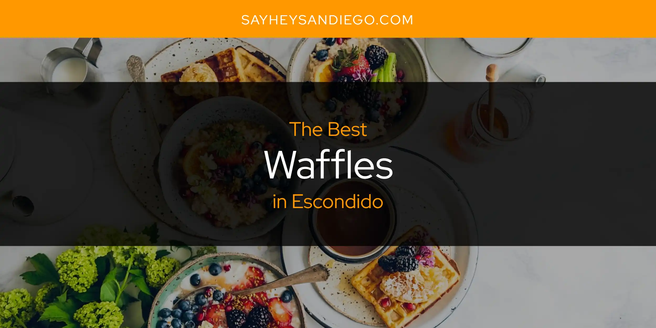 The Absolute Best Waffles in Escondido  [Updated 2025]